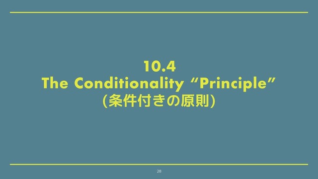 10.4
The Conditionality “Principle”
(条件付きの原則)
28
