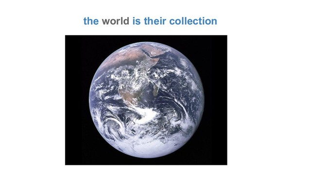 the world is their collection
