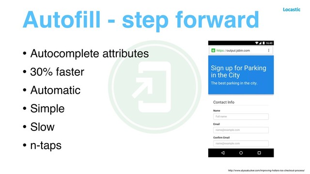 Autoﬁll - step forward
• Autocomplete attributes
• 30% faster
• Automatic
• Simple
• Slow
• n-taps
http://www.alyssatucker.com/improving-hollars-ios-checkout-process/
