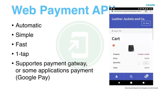 Web Payment API!
• Automatic
• Simple
• Fast
• 1-tap
• Supportes payment gatway, 
or some applications payment  
(Google Pay)
https://paymentrequest.show/images/pr-woocommerce.gif
