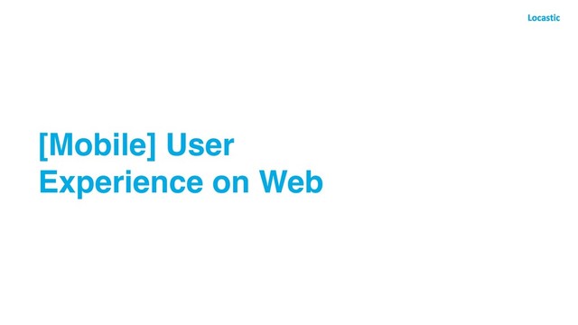 [Mobile] User
Experience on Web
