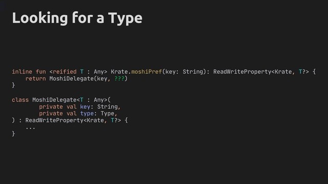 Looking for a Type
inline fun  Krate.moshiPref(key: String): ReadWriteProperty {
return MoshiDelegate(key, ???)
}
class MoshiDelegate(
private val key: String,
private val type: Type,
) : ReadWriteProperty {
...
}
