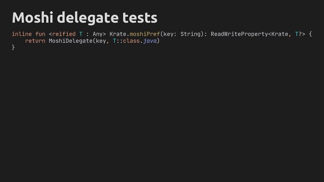 inline fun  Krate.moshiPref(key: String): ReadWriteProperty {
return MoshiDelegate(key, T::class.java)
}
Moshi delegate tests
