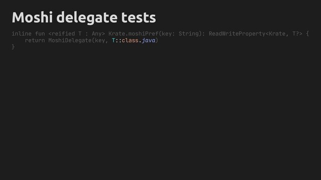 inline fun  Krate.moshiPref(key: String): ReadWriteProperty {
return MoshiDelegate(key, T::class.java)
}
Moshi delegate tests
