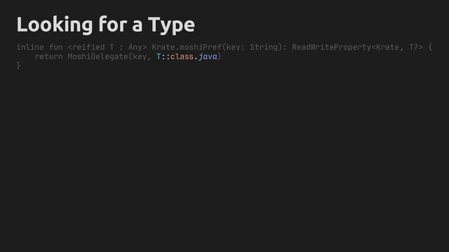 inline fun  Krate.moshiPref(key: String): ReadWriteProperty {
return MoshiDelegate(key, T::class.java)
}
Looking for a Type
