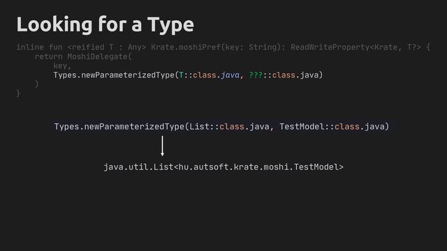 Types.newParameterizedType(List::class.java, TestModel::class.java)
java.util.List
Looking for a Type
inline fun  Krate.moshiPref(key: String): ReadWriteProperty {
return MoshiDelegate(
key,
}
)
Types.newParameterizedType(T::class.java, ???::class.java)
