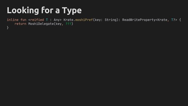 Looking for a Type
inline fun  Krate.moshiPref(key: String): ReadWriteProperty {
return MoshiDelegate(key,
}
)
???

