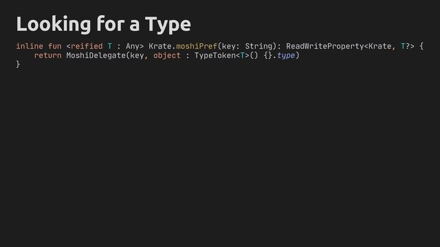Looking for a Type
inline fun  Krate.moshiPref(key: String): ReadWriteProperty {
return MoshiDelegate(key, )
}
object : TypeToken() {}.type
