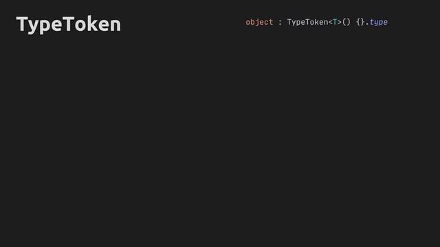 TypeToken object : TypeToken() {}.type

