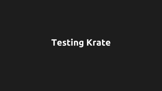 Testing Krate
