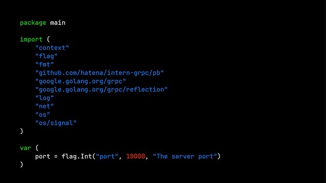 package main
import (
"context"
"flag"
"fmt"
"github.com/hatena/intern-grpc/pb"
"google.golang.org/grpc"
"google.golang.org/grpc/reflection"
"log"
"net"
"os"
"os/signal"
)
var (
port = flag.Int("port", 10000, "The server port")
)
