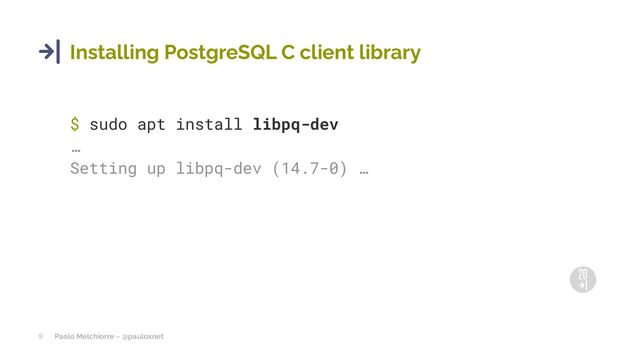 Paolo Melchiorre ~ @pauloxnet
9
Installing PostgreSQL C client library
$ sudo apt install libpq-dev
…
Setting up libpq-dev (14.7-0) …
