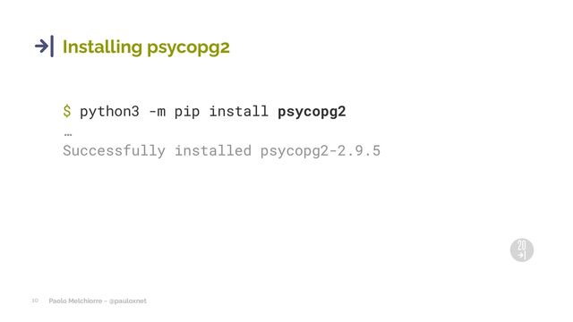 Paolo Melchiorre ~ @pauloxnet
10
Installing psycopg2
$ python3 -m pip install psycopg2
…
Successfully installed psycopg2-2.9.5

