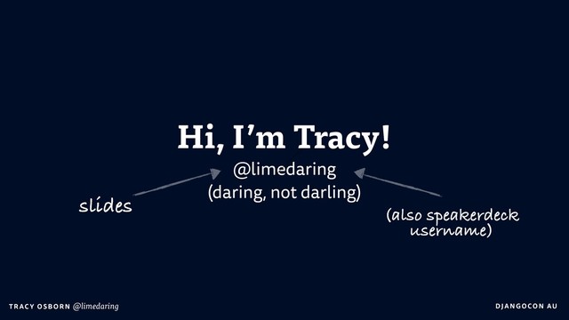DJA NGO CO N AU
T RAC Y O S B OR N @limedaring
Hi, I’m Tracy!
@limedaring
(daring, not darling)
slides (also speakerdeck
username)

