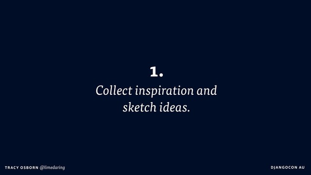 DJA NGO CO N AU
T RAC Y O S B OR N @limedaring
1. 
Collect inspiration and  
sketch ideas.
