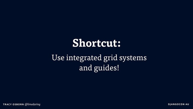 DJA NGO CO N AU
T RAC Y O S B OR N @limedaring
Shortcut:
Use integrated grid systems  
and guides!
