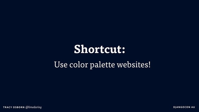 DJA NGO CO N AU
T RAC Y O S B OR N @limedaring
Shortcut:
Use color palette websites!
