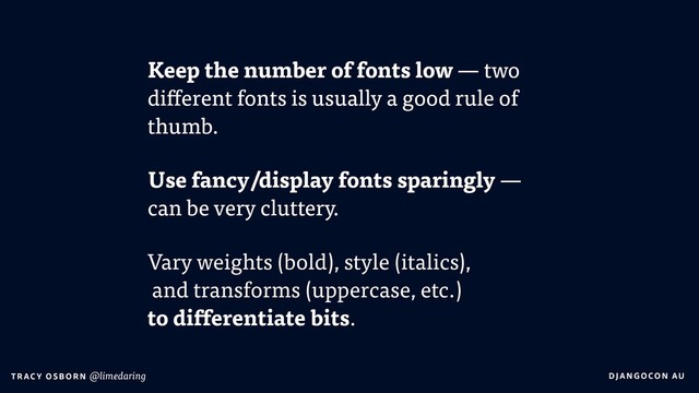 DJA NGO CO N AU
T RAC Y O S B OR N @limedaring
Keep the number of fonts low — two
different fonts is usually a good rule of
thumb.
Use fancy/display fonts sparingly —  
can be very cluttery.
Vary weights (bold), style (italics), 
and transforms (uppercase, etc.)  
to differentiate bits.
