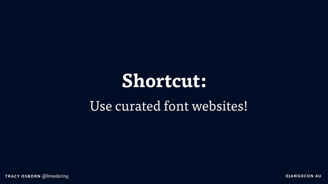 DJA NGO CO N AU
T RAC Y O S B OR N @limedaring
Shortcut:
Use curated font websites!
