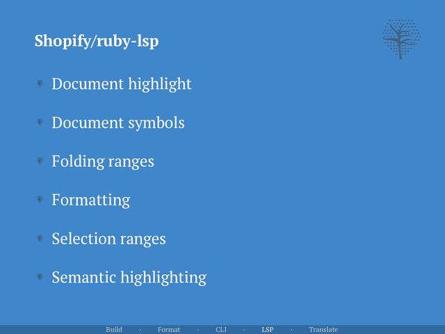 Shopify/ruby-lsp
Document highlight


Document symbols


Folding ranges


Formatting


Selection ranges


Semantic highlighting
Build · Format · CLI · LSP · Translate
