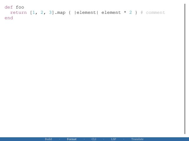 Build · Format · CLI · LSP · Translate
def foo


return [1, 2, 3].map { |element| element * 2 } # comment


end


