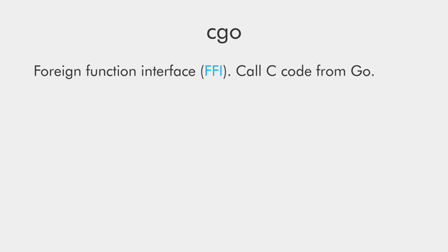 cgo
Foreign function interface (FFI). Call C code from Go.
