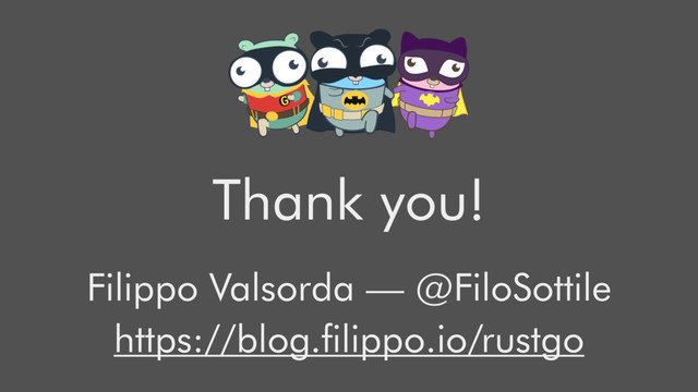 Thank you!
Filippo Valsorda — @FiloSottile
https://blog.ﬁlippo.io/rustgo

