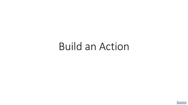 Build an Action
Source
