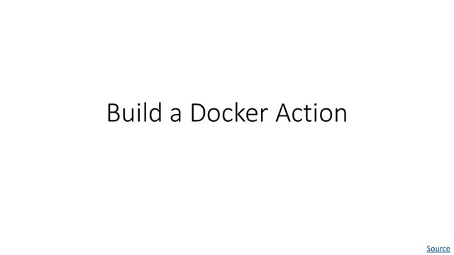 Build a Docker Action
Source
