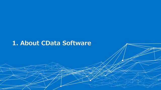 © 2022 CData Software Japan, LLC | www.cdata.com/jp
1. About CData Software
1. About CData Software
