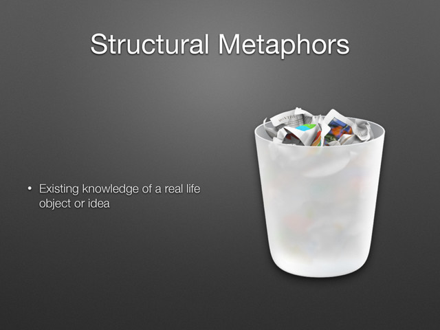 Structural Metaphors
• Existing knowledge of a real life
object or idea
