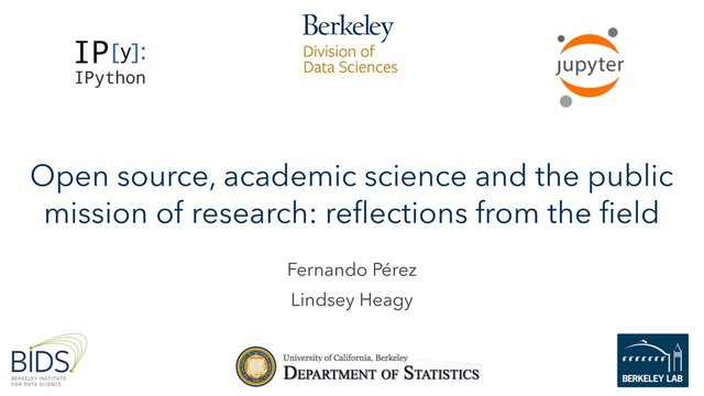 Fernando Pérez
Lindsey Heagy
Open source, academic science and the public
mission of research: reﬂections from the ﬁeld
