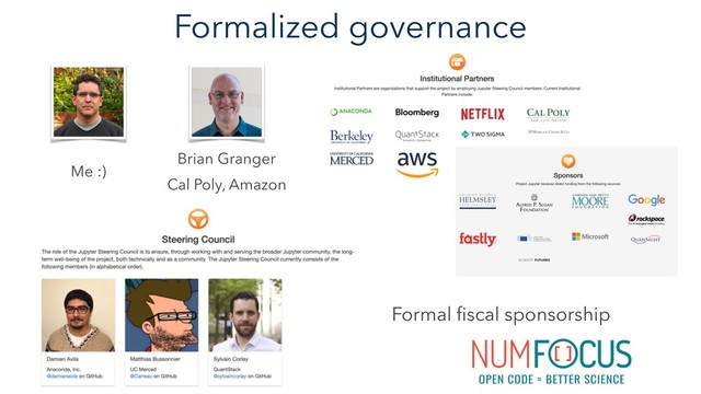 Formalized governance
Formal ﬁscal sponsorship
Brian Granger
Cal Poly, Amazon
Me :)
