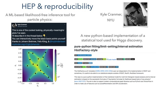 HEP & reproducibility
A ML-based likelihood-free inference tool for
particle physics:
A new python-based implementation of a
statistical tool used for Higgs discovery.
Kyle Cranmer,
NYU
