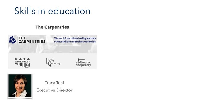 Skills in education
The Carpentries
Tracy Teal
Executive Director

