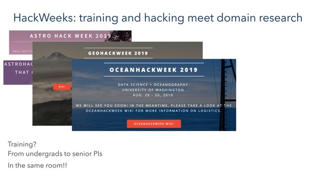 HackWeeks: training and hacking meet domain research
Training? 
From undergrads to senior PIs
In the same room!!
