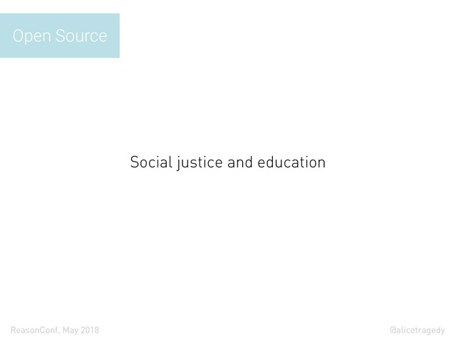 @alicetragedy
ReasonConf, May 2018
Social justice and education
Open Source
