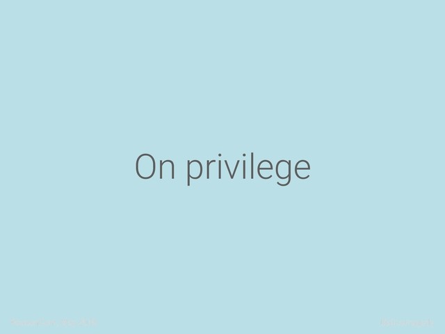 ReasonConf, May 2018 @alicetragedy
On privilege
