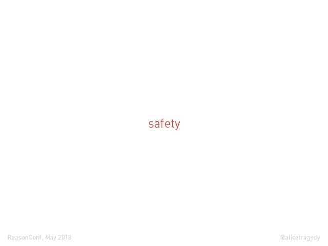 @alicetragedy
ReasonConf, May 2018
safety
