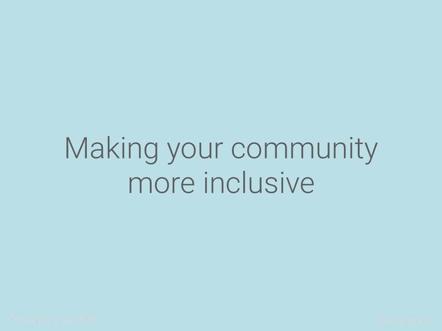 ReasonConf, May 2018 @alicetragedy
Making your community
more inclusive
