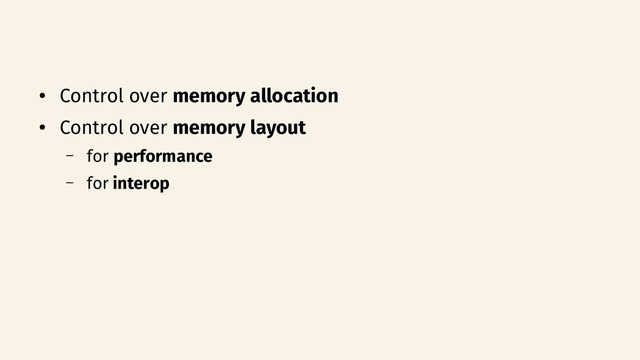 ●
Control over memory allocation
●
Control over memory layout
– for performance
– for interop
