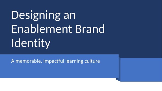 Designing an
Enablement Brand
Identity
A memorable, impactful learning culture
