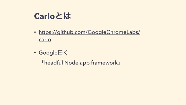 Carloͱ͸
• https://github.com/GoogleChromeLabs/
carlo
• Googleᐌ͘ 
ʮheadful Node app frameworkʯ

