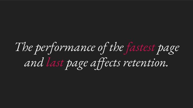 The performance of the fastest page
and last page aﬀects retention.

