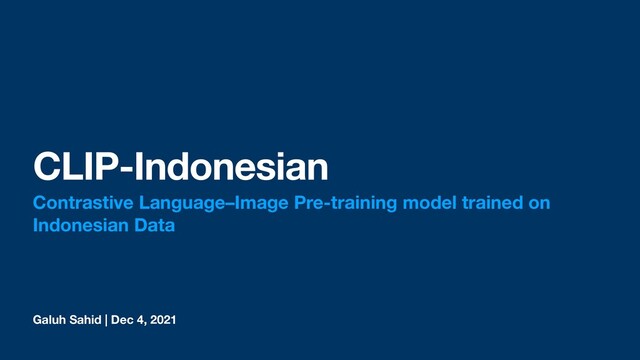 Galuh Sahid | Dec 4, 2021
CLIP-Indonesian
Contrastive Language–Image Pre-training model trained on
Indonesian Data
