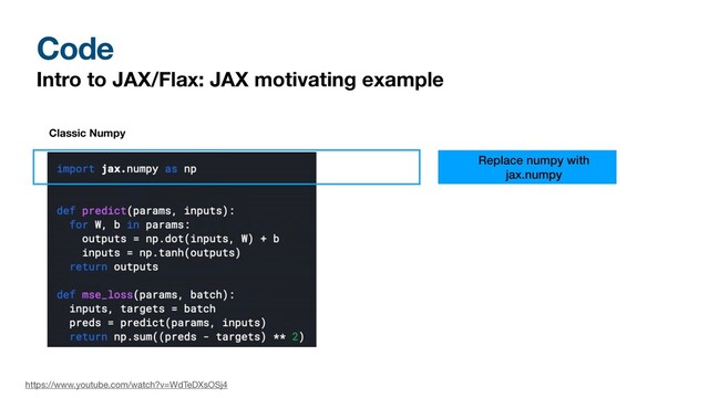 Code
Intro to JAX/Flax: JAX motivating example
Classic Numpy
Replace numpy with
jax.numpy
https://www.youtube.com/watch?v=WdTeDXsOSj4
