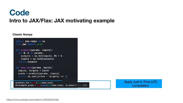 Code
Intro to JAX/Flax: JAX motivating example
Classic Numpy
https://www.youtube.com/watch?v=WdTeDXsOSj4
Apply Just in Time (JIT)
compilation
