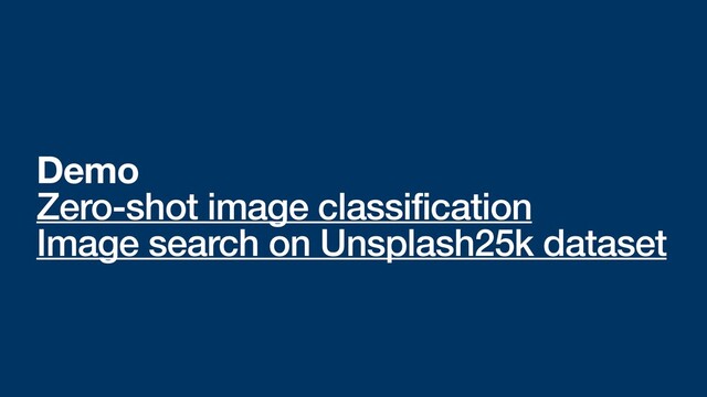 Demo
Zero-shot image classification


Image search on Unsplash25k dataset
