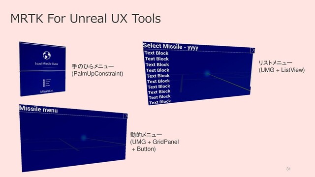 31
MRTK For Unreal UX Tools
手のひらメニュー
(PalmUpConstraint)
動的メニュー
(UMG + GridPanel
+ Button)
リストメニュー
(UMG + ListView)
