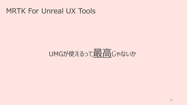 33
MRTK For Unreal UX Tools
UMGが使えるって最高じゃないか
